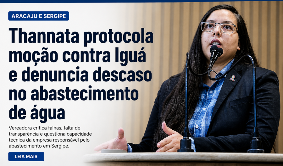 CRISE DA ÁGUA EM SERGIPE: Vereadora Thannata protocola moção contra Iguá por falhas e falta de transparência